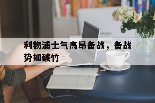 利物浦士气高昂备战，备战势如破竹的简单介绍