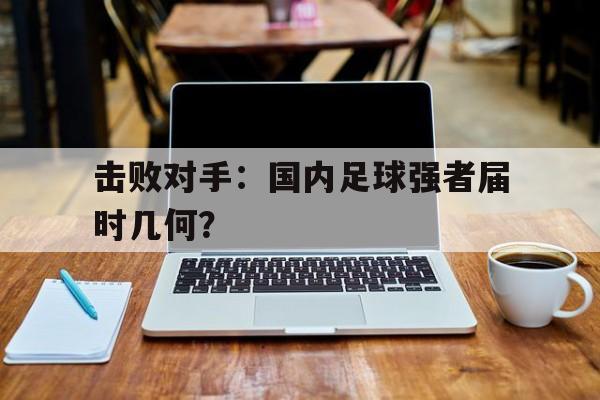 击败对手：国内足球强者届时几何？